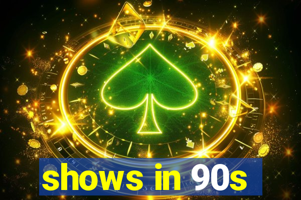 shows in 90s